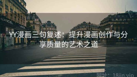 YY漫画三句复述：提升漫画创作与分享质量的艺术之道