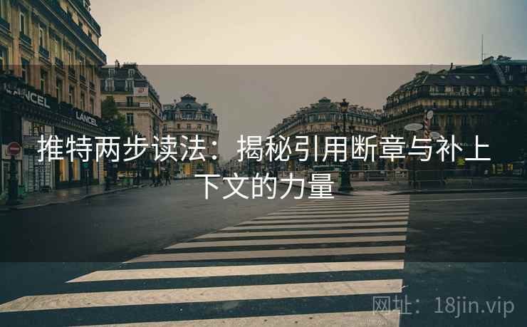 推特两步读法:揭秘引用断章与补上下文的力量 推特两步读法:揭秘引用断章与补上下文的力量